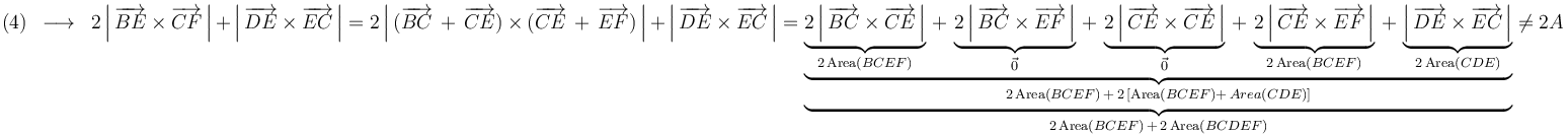 \mathrm{(4)}\,\,\,\longrightarrow\,\,\,2\left|\,\overrightarrow{BE}\times\overrightarrow{CF}\,\right|\,+\,\left|\,\overrightarrow{DE}\times\overrightarrow{EC}\,\right|=2\left|\,(\overrightarrow{BC}\,+\,\overrightarrow{CE})\times(\overrightarrow{CE}\,+\,\overrightarrow{EF})\,\right|\,+\,\left|\,\overrightarrow{DE}\times\overrightarrow{EC}\,\right|=\underbrace{\underbrace{\underbrace{2\left|\,\overrightarrow{BC}\times\overrightarrow{CE}\,\right|}_{2\,\mathrm{Area}(BCEF)}\,+\,\underbrace{2\left|\,\overrightarrow{BC}\times\overrightarrow{EF}\,\right|}_{\vec{0}}\,+\,\underbrace{2\left|\,\overrightarrow{CE}\times\overrightarrow{CE}\,\right|}_{\vec{0}}\,+\,\underbrace{2\left|\,\overrightarrow{CE}\times\overrightarrow{EF}\,\right|}_{2\,\mathrm{Area}(BCEF)}\,+\,\underbrace{\left|\,\overrightarrow{DE}\times\overrightarrow{EC}\,\right|}_{2\,\mathrm{Area}(CDE)}}_{2\,\mathrm{Area}(BCEF)\,+\,2\,[\mathrm{Area}(BCEF)+\,Area(CDE)]}}_{2\,\mathrm{Area}(BCEF)\,+\,2\,\mathrm{Area}(BCDEF)}\neq 2A\,