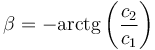 \beta = -\mathrm{arctg}\left(\frac{c_2}{c_1}\right)