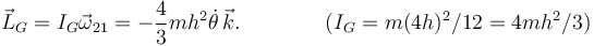 
\vec{L}_G = I_G\vec{\omega}_{21} = -\dfrac{4}{3}mh^2\dot{\theta}\,\vec{k}. 
\qquad \qquad
(I_G = m(4h)^2/12 = 4mh^2/3)
