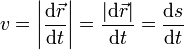 v = \left|\frac{\mathrm{d}\vec{r}}{\mathrm{d}t}\right| = \frac{|\mathrm{d}\vec{r}|}{\mathrm{d}t}=\frac{\mathrm{d}s}{\mathrm{d}t}