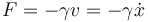 F = -\gamma v = -\gamma\dot{x}