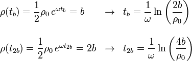 
\begin{array}{lcl}
\rho(t_b) = \dfrac{1}{2}\rho_0\,e^{\omega t_b}=b & \to & t_b = \dfrac{1}{\omega}\ln\left(\dfrac{2b}{\rho_0}\right)
\\ \\
\rho(t_{2b}) = \dfrac{1}{2}\rho_0\,e^{\omega t_{2b}}=2b & \to & t_{2b} = \dfrac{1}{\omega}\ln\left(\dfrac{4b}{\rho_0}\right)
\end{array}
