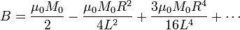 B=\frac{\mu_0 M_0}{2}-\frac{\mu_0 M_0 R^2}{4L^2}+\frac{3\mu_0 M_0 R^4}{16 L^4}+\cdots