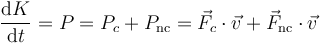 \frac{\mathrm{d}K}{\mathrm{d}t}=P=P_c+P_\mathrm{nc}=\vec{F}_c\cdot\vec{v}+\vec{F}_\mathrm{nc}\cdot\vec{v}