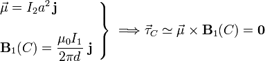 \left.\begin{array}{l}\displaystyle\vec{\mu}=I_2a^2\!\ \mathbf{j}\\ \\ \displaystyle\mathbf{B}_1 (C)=\frac{\mu_0I_1}{2\pi d}\ \mathbf{j} \end{array}\right\}\;\Longrightarrow\vec{\tau}_C\simeq\vec{\mu}\times\mathbf{B}_1(C)=\mathbf{0}