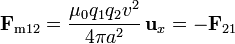 \mathbf{F}_{\mathrm{m}12}=\frac{\mu_0q_1q_2v^2}{4\pi a^2}\,\mathbf{u}_x = -\mathbf{F}_{21}