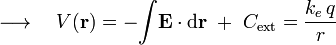 \quad\longrightarrow\quad V(\mathbf{r})=-\! \int\!\mathbf{E}\cdot\mathrm{d}\mathbf{r}\; +\ C_\mathrm{ext}=\frac{k_e\!\ q}{r}