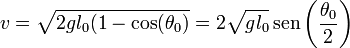 v = \sqrt{2gl_0(1-\cos(\theta_0)} = 2\sqrt{gl_0}\,\mathrm{sen}\left(\frac{\theta_0}{2}\right)