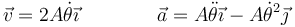 \vec{v}=2A\dot{\theta}\vec{\imath}\qquad\qquad \vec{a}=A\ddot{\theta}\vec{\imath}-A\dot{\theta}^2\vec{\jmath}