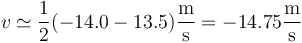 v\simeq \frac{1}{2}(-14.0-13.5)\frac{\mathrm{m}}{\mathrm{s}} = -14.75\frac{\mathrm{m}}{\mathrm{s}}