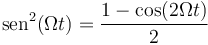 \mathrm{sen}^2(\Omega t) = \frac{1-\cos(2\Omega t)}{2}