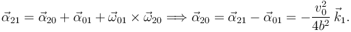 
\vec{\alpha}_{21} = \vec{\alpha}_{20} + \vec{\alpha}_{01} + \vec{\omega}_{01}\times\vec{\omega}_{20}
\Longrightarrow
\vec{\alpha}_{20} = \vec{\alpha}_{21} - \vec{\alpha}_{01}
=
-\dfrac{v_0^2}{4b^2}\,\vec{k}_1.
