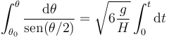 \int_{\theta_0}^\theta\frac{\mathrm{d}\theta}{\mathrm{sen}(\theta/2)} = \sqrt{6\frac{g}{H}}\int_0^t\mathrm{d}t