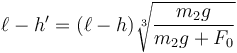 \ell- h'=(\ell-h)\sqrt[3]{\frac{m_2g}{m_2g+F_0}}