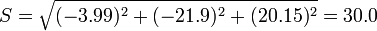 S = \sqrt{(-3.99)^2+(-21.9)^2+(20.15)^2} = 30.0