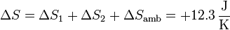 \Delta S = \Delta S_1+\Delta S_2 +\Delta S_\mathrm{amb}=+12.3\,\frac{\mathrm{J}}{\mathrm{K}}