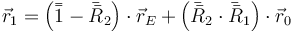 \vec{r}_1 = \left(\bar{\bar{1}}-\bar{\bar{R}}_2\right)\cdot\vec{r}_E + \left(\bar{\bar{R}}_2\cdot\bar{\bar{R}}_1\right)\cdot\vec{r}_0