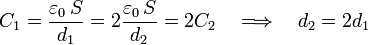 C_1=\frac{\varepsilon_0\!\ S}{d_1}=2\frac{\varepsilon_0\!\ S}{d_2}=2C_2\quad\Longrightarrow\quad d_2=2 d_1