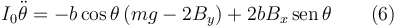 
I_0\ddot{\theta} =  -b\cos\theta\,(mg-2B_y) +  2bB_x\,\mathrm{sen}\,\theta \qquad (6)
