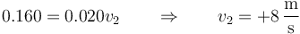 0.160 = 0.020v_2\qquad\Rightarrow\qquad v_2 = +8\,\frac{\mathrm{m}}{\mathrm{s}}