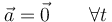 \vec{a}=\vec{0}\qquad\forall t