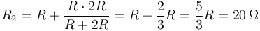 R_2 = R + \frac{R\cdot 2R}{R+2R} = R+ \frac{2}{3}R=\frac{5}{3}R=20\,\Omega