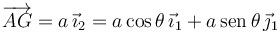 
\overrightarrow{AG} = a\,\vec{\imath}_2 = a\cos\theta\,\vec{\imath}_1 + a\,\mathrm{sen}\,\theta\,\vec{\jmath}_1
