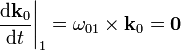 \begin{array}{l}\displaystyle \frac{\mathrm{d}\mathbf{k}_0}{\mathrm{d}t}\bigg|_1=\mathbf{\omega}_{01}\times\mathbf{k}_0=\mathbf{0}\end{array}