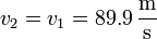 v_2 = v_1 = 89.9\,\frac{\mathrm{m}}{\mathrm{s}}