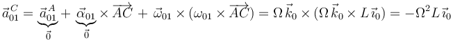 
\vec{a}^{\, C}_{01}=\underbrace{\vec{a}^{\, A}_{01}}_{\vec{0}}+\,\underbrace{\vec{\alpha}_{01}}_{\vec{0}}\times\,\overrightarrow{AC}\,+\,\vec{\omega}_{01}\times(\omega_{01}\times\overrightarrow{AC})=\Omega\,\vec{k}_0\times(\Omega\,\vec{k}_0\times L\,\vec{\imath}_0)=-\Omega^2 L\,\vec{\imath}_0
