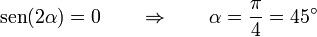 \mathrm{sen}(2\alpha)=0\qquad\Rightarrow\qquad \alpha = \frac{\pi}{4}=45^\circ