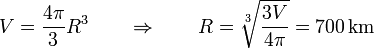 V = \frac{4\pi}{3}R^3\qquad \Rightarrow\qquad R = \sqrt[3]{\frac{3V}{4\pi}}=700\,\mathrm{km}