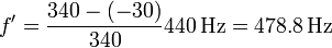 f' = \frac{340-(-30)}{340}440\,\mathrm{Hz} = 478.8\,\mathrm{Hz}