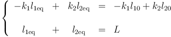 \left\{\begin{array}{ccccl}
-k_1l_{1\mathrm{eq}} & + & k_2l_{2\mathrm{eq}} & = & -k_1l_{10}+k_2l_{20} \\ &&&& \\
l_{1\mathrm{eq}}& + & l_{2\mathrm{eq}} & = & L
\end{array}\right.