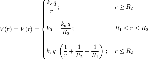 V(\mathbf{r})=V(r)=\begin{cases}\displaystyle  \frac{k_e\!\ q}{r}\,\mathrm{;}\, & r\geq R_2\\ \\ \displaystyle V_0=\frac{k_e\!\ q}{R_2}\,\mathrm{;}\, & R_1\leq r\leq R_2\\ \\ \displaystyle  k_e\!\ q\ \left(\frac{1}{r}+\frac{1}{R_2}-\frac{1}{R_1}\right)\,\mathrm{;}\, & r\leq R_2\end{cases}
