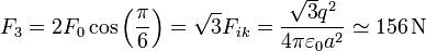 F_3 = 2F_0\cos\left(\frac{\pi}{6}\right) = \sqrt{3}F_{ik} = \frac{\sqrt{3}q^2}{4\pi\varepsilon_0 a^2}\simeq 156\,\mathrm{N}