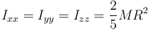 I_{xx}=I_{yy}=I_{zz}=\frac{2}{5}MR^2