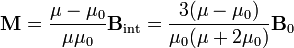 \mathbf{M}=\frac{\mu-\mu_0}{\mu\mu_0}\mathbf{B}_\mathrm{int}=\frac{3(\mu-\mu_0)}{\mu_0(\mu+2\mu_0)}\mathbf{B}_0