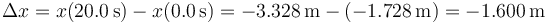 \Delta x = x(20.0\,\mathrm{s})-x(0.0\,\mathrm{s})=-3.328\,\mathrm{m}-(-1.728\,\mathrm{m})= -1.600\,\mathrm{m}