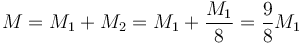 M=M_1+M_2=M_1+\frac{M_1}{8}=\frac{9}{8}M_1