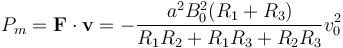 P_m = \mathbf{F}\cdot\mathbf{v}= -\frac{a^2 B_0^2(R_1+R_3)}{R_1R_2+R_1R_3+R_2R_3}v_0^2