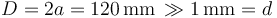 D=2a=120\,\mathrm{mm}\,\gg 1\,\mathrm{mm}=d