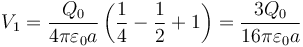 V_1 = \frac{Q_0}{4\pi\varepsilon_0 a}\left(\frac{1}{4}-\frac{1}{2}+1\right)=\frac{3Q_0}{16\pi\varepsilon_0a}