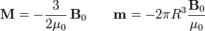 \mathbf{M}=-\frac{3}{2\mu_0}\,\mathbf{B}_0\qquad \mathbf{m}=-2\pi R^3\frac{\mathbf{B}_0}{\mu_0}