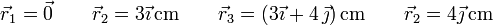 
\vec{r}_1 = \vec{0}\qquad \vec{r}_2 = 3\vec{\imath}\,\mathrm{cm}\qquad
\vec{r}_3 = (3\vec{\imath}+4\,\vec{\jmath})\,\mathrm{cm}\qquad \vec{r}_2 =
4\vec{\jmath}\,\mathrm{cm}
