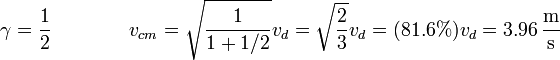 \gamma = \frac{1}{2}\qquad\qquad v_{cm} = \sqrt{\frac{1}{1+1/2}}v_d = \sqrt{\frac{2}{3}}v_d = (81.6\%)v_d = 3.96\,\frac{\mathrm{m}}{\mathrm{s}}