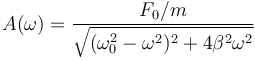 A(\omega) = \frac{F_0/m}{\sqrt{(\omega_0^2-\omega^2)^2+4\beta^2\omega^2}}