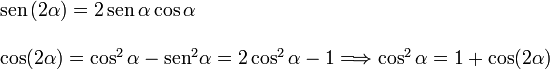 
\begin{array}{l}
\mathrm{sen}\,(2\alpha) = 2\,\mathrm{sen}\,\alpha\cos{\alpha}
\\ \\
\cos(2\alpha) = \cos^2\alpha - \mathrm{sen}^2\alpha = 2\cos^2\alpha - 1
\Longrightarrow
\cos^2\alpha = 1 + \cos(2\alpha)
\end{array}
