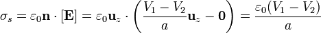 \sigma_s = \varepsilon_0\mathbf{n}\cdot[\mathbf{E}]=\varepsilon_0 \mathbf{u}_z\cdot\left(\frac{V_1-V_2}{a}\mathbf{u}_z-\mathbf{0}\right) = \frac{\varepsilon_0(V_1-V_2)}{a}