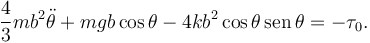 
\dfrac{4}{3}mb^2\ddot{\theta} + mgb\cos\theta - 4kb^2\cos\theta\,\mathrm{sen}\,\theta = -\tau_0.
